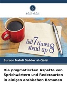 Suroor Mahdi Sabbar al-Qaisi - Die pragmatischen Aspekte von Sprichwörtern und Redensarten in einigen arabischen Romanen