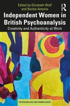Elizabeth Antonis Wolf, Barbie Antonis, Elizabeth Wolf, Wolf Elizabeth - Independent Women in British Psychoanalysis