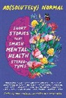 M Acosta, Mercedes Acosta, Karen Bao, James Bird, Rocky Callen, Nora Shalaway Carpenter... - Ab solutely Normal: Short Stories That Smash Mental Health Stereotype
