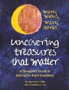 Bonnie Bernell Edd, Cheryl Svensson - Uncovering Treasures That Matter: A Therapist's Guide to Asking the Right Questions