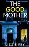 Lizzie Fry - THE GOOD MOTHER an utterly gripping psychological thriller packed with shocking twists