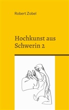 Robert Zobel - Hochkunst aus Schwerin 2