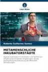 Roberto Guillermo Gomes - METAMENSCHLICHE INKUBATORSTÄDTE