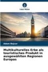 Adam Bajcar - Multikulturelles Erbe als touristisches Produkt in ausgewählten Regionen Europas