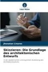 Jhonatan Linares - Skizzieren: Die Grundlage des architektonischen Entwurfs