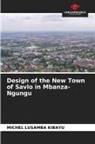 Michel Lusamba Kibayu - Design of the New Town of Savlo in Mbanza-Ngungu