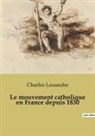 Charles Louandre - Le mouvement catholique en France depuis 1830