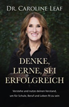 Caroline Leaf, Caroline (Dr.) Leaf, Dr Caroline Leaf, Dr. Caroline Leaf - Denke, lerne, sei erfolgreich