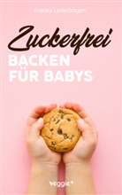 Franka Lederbogen - Zuckerfrei backen für Babys