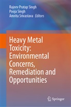 Pooja Singh, Rajeev P Singh, Rajeev P. Singh, Rajeev Pratap Singh, Amrita Srivastava - Heavy Metal Toxicity: Environmental Concerns, Remediation and Opportunities