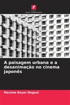 Maxime Boyer-Degoul - A paisagem urbana e a desanimação no cinema japonês