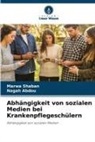 Nagah Abdou, Marwa Shaban - Abhängigkeit von sozialen Medien bei Krankenpflegeschülern