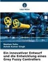 Neelam Sahu, Ashok Kumar Singh - Ein innovativer Entwurf und die Entwicklung eines Grey Fuzzy Controllers