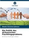 Abeeku Essuman-Johnson - Die Politik des afrikanischen Flüchtlingsproblems