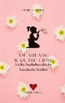 Anonymer Autor, Bianca Blöchl, Konstanze Dorothea Dorner, Tanja Gruber, Fried-Günter Hansen, Maik Hellen... - Am Anfang war die Liebe