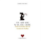 Anonymer Autor, Bianca Blöchl, Konstanze Dorothea Dorner, Tanja Gruber, Fried-Günter Hansen, Maik Hellen... - Am Anfang war die Liebe