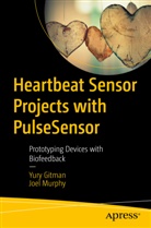 Yury Gitman, Joel Murphy - Heartbeat Sensor Projects with PulseSensor