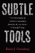 Karen J. Greenberg,  Greenberg Karen J. - Subtle Tools - The Dismantling of American Democracy From War on Terror to Donald