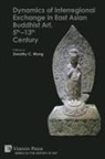 Dorothy C. Wong - Dynamics of Interregional Exchange in East Asian Buddhist Art, 5th-13th Century
