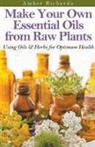 Amber Richards - Make Your Own Essential Oils from Raw Plants Using Oils & Herbs for Optimum Health