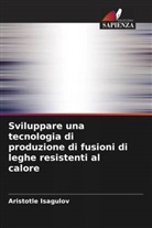 Aristotle Isagulov - Sviluppare una tecnologia di produzione di fusioni di leghe resistenti al calore