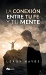 Leroy Hayes - La conexión entre tu fe y tu mente