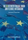 Per Ekman, Antonina Bakardjieva Engelbrekt, Anna Michalski, Anna Michalski et al, Lars Oxelheim - The EU between Federal Union and Flexible Integration