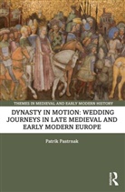 Patrik Pastrnak - Dynasty in Motion: Wedding Journeys in Late Medieval and Early
