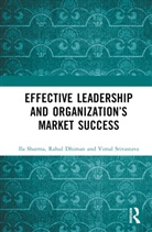 Rahul Dhiman, Ila Sharma, Ila (Independent Researcher Sharma, Ila Dhiman Sharma, Vimal Srivastava - Effective Leadership and Organizations Market Success