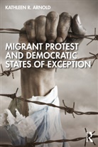 Kathleen R. Arnold, Kathleen R. (Depaul University Arnold - Migrant Protest and Democratic States of Exception