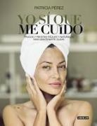 Patricia Pérez, Patricia Pérez Fernández - Yo sí que me cuido : trucos y recetas fáciles y naturales para mantenerte guapa