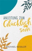 Michael Kessler - Happiness. Anleitung zum Glücklichsein