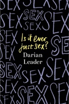 Darian Leader - Is It Ever Just Sex?