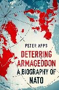 Peter Apps, Apps Peter - Deterring Armageddon: A Biography of NATO