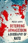 Peter Apps, Apps Peter - Deterring Armageddon: A Biography of NATO