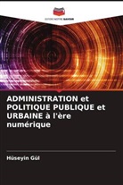 Hüseyin Gül - ADMINISTRATION et POLITIQUE PUBLIQUE et URBAINE à l'ère numérique