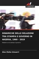 Alex Eloho Umuerri - DINAMICHE DELLE RELAZIONI TRA STAMPA E GOVERNO IN NIGERIA, 1960 - 2019