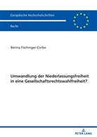 Berina Fischinger-Corbo - Umwandlung der Niederlassungsfreiheit in eine Gesellschaftsrechtswahlfreiheit?