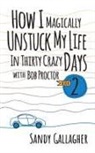 Sandy Gallagher - How I Magically Unstuck My Life in Thirty Crazy Days with Bob Proctor Book 2
