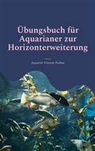 Aquarist Vincent Hohne - Übungsbuch für Aquarianer zur Horizonterweiterung