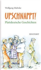 Wolfgang Mahnke - Upschnappt! Plattdeutsche Geschichten