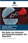 Ashirbad Nanda, Himansu Sekhor Panda, Rudra Sahoo, Rudra Narayan Sahoo - Die Rolle von Histamin und Histaminrezeptor: Ein Überblick