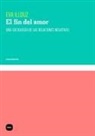 Eva Illouz - El fin del amor : una sociología de las relaciones negativas