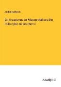 Adolph Helfferich - Der Organismus der Wissenschaft und Die Philosophie der Geschichte