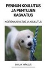 Emilia Mäkelä - Pennun Koulutus ja Pentujen Kasvatus (Koirien Kasvatus ja Koulutus)