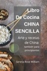 Serena Rose William - Libro de cocina China Sencilla - Arte y recetas de China también para principiantes