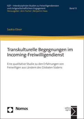 Saskia Ebser - Transkulturelle Begegnungen im Incoming-Freiwilligendienst - Eine qualitative Studie zu den Erfahrungen von Freiwilligen aus Ländern des Globalen Südens