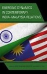 Sarjit S Gill, Ravichandran Gill Moorthy, Sarjit S Gill, Sarjit S. Gill, Ravichandran Moorthy - Emerging Dynamics in Contemporary Indiamalaysia Relations