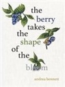 andrea bennett - the berry takes the shape of the bloom