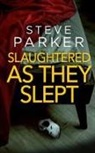 Steve Parker - SLAUGHTERED AS THEY SLEPT an absolutely gripping killer thriller full of twists